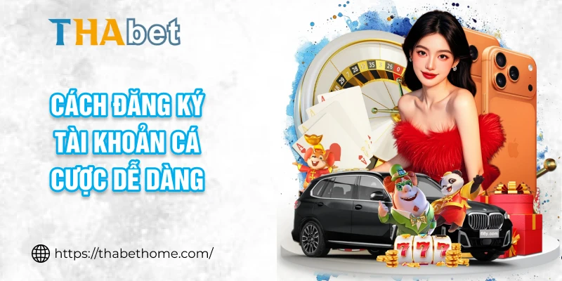 Cách đăng ký tài khoản cá cược dễ dàng