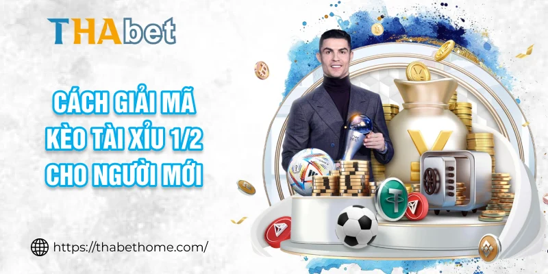 Cách giải mã kèo tài xỉu 1/2 cho người mới