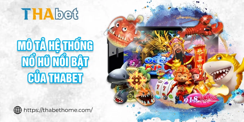 Mô tả hệ thống nổ hũ nổi bật của THABET