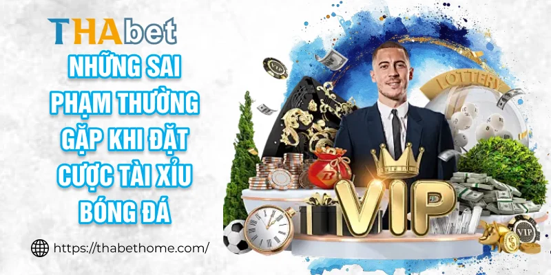 Những sai phạm thường gặp khi đặt cược tài xỉu bóng đá