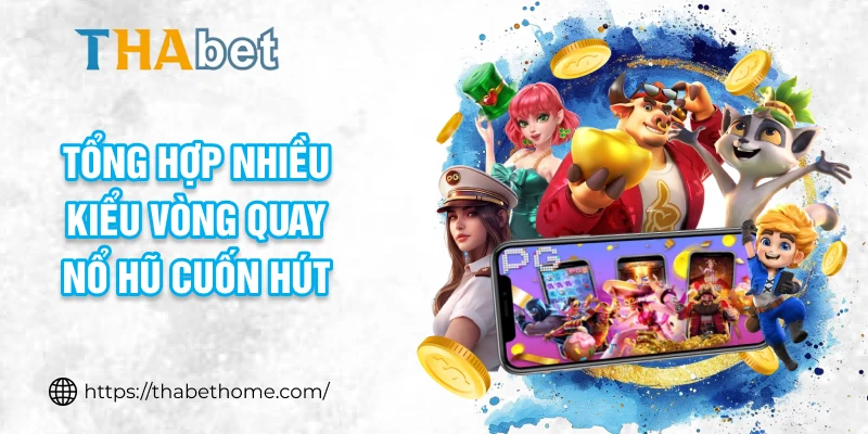 Tổng hợp nhiều kiểu vòng quay nổ hũ cuốn hút